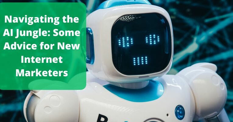 Navigating the AI Jungle: Some Advice for New Internet Marketers